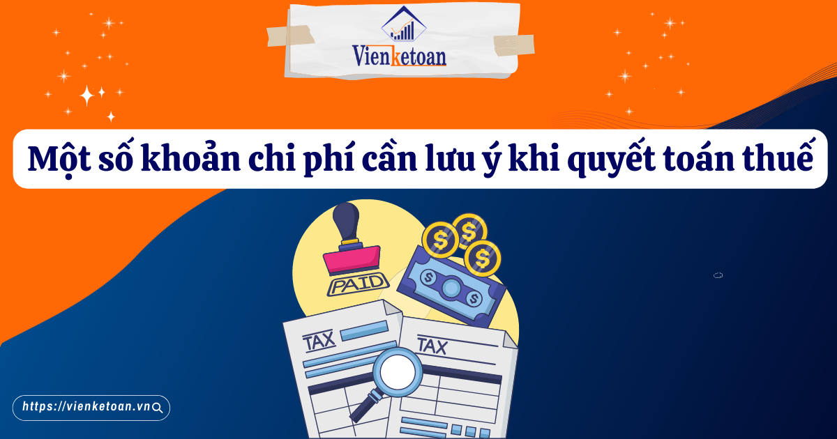 Một số khoản chi phí cần lưu ý khi quyết toán thuế