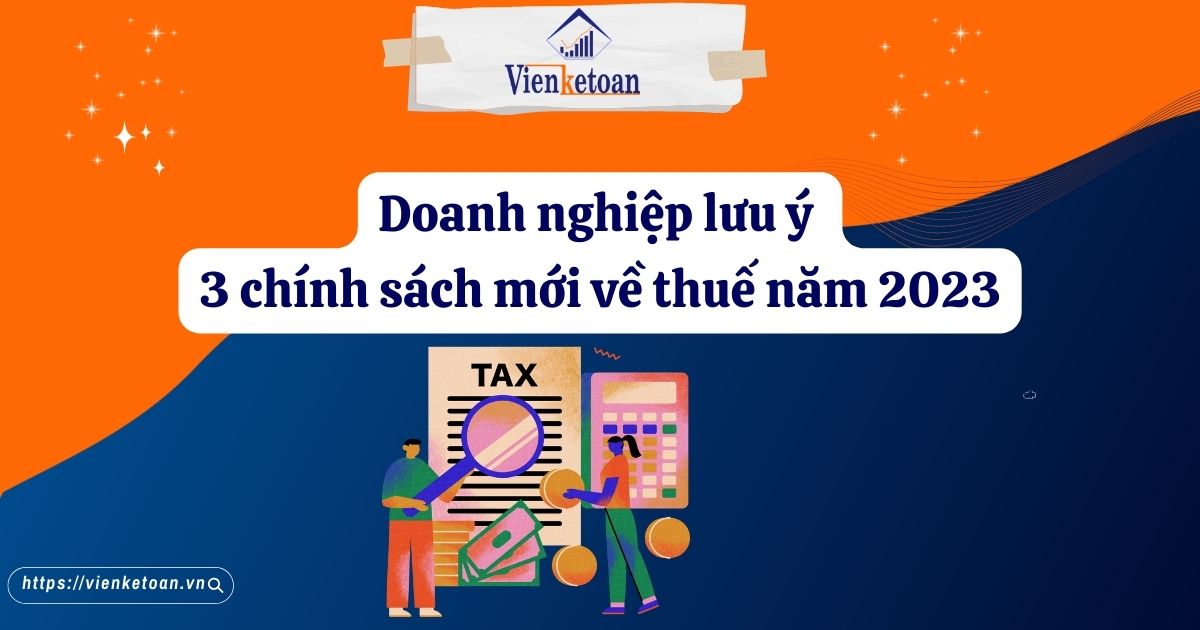 Doanh nghiệp lưu ý 3 chính sách mới về thuế năm 2023
